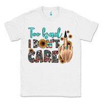 White too bad i don't care Classic Tee - JahusDesignShop