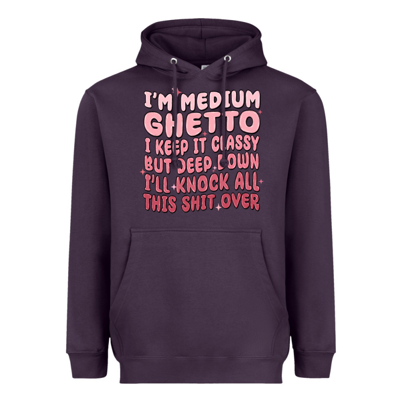 Im Medium Ghetto I Keep It Classy But Deep Down Pn Heavyweight Hoodie by MaliasSmallBusiness | Teevron