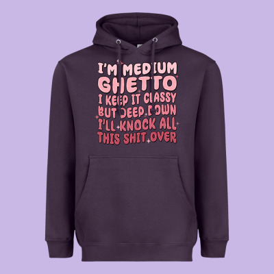 Im Medium Ghetto I Keep It Classy But Deep Down Pn Heavyweight Hoodie Designed By Maliassmallbusiness