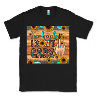 Black too bad i don't care Classic Tee - JahusDesignShop