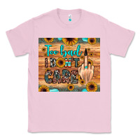 Bubblegum Pink too bad i don't care Classic Tee - JahusDesignShop