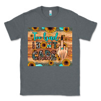 Charcoal Heather too bad i don't care Classic Tee - JahusDesignShop
