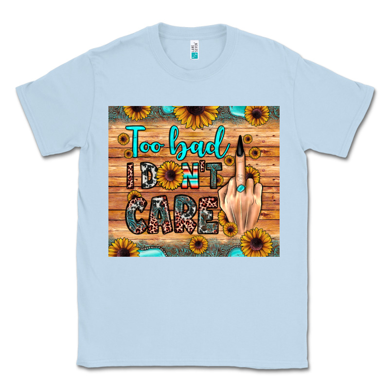 Too Bad I Don't Care Classic Tee by JahusDesignShop | Teevron