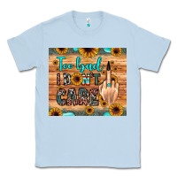 Dusty Blue too bad i don't care Classic Tee - JahusDesignShop