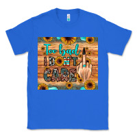 True Royal too bad i don't care Classic Tee - JahusDesignShop