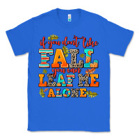 True Royal if you dont like fall you can leaf me alone Classic Tee - AdoDesignShop