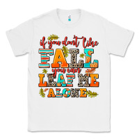 White if you dont like fall you can leaf me alone Classic Tee - AdoDesignShop