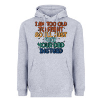 I'm Too Old To Fight So I'll Just Fuck Your Dad In Heavyweight Hoodie | Teevron