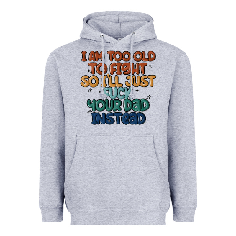 I'm Too Old To Fight So I'll Just Fuck Your Dad In Heavyweight Hoodie by MaliasSmallBusiness | Teevron