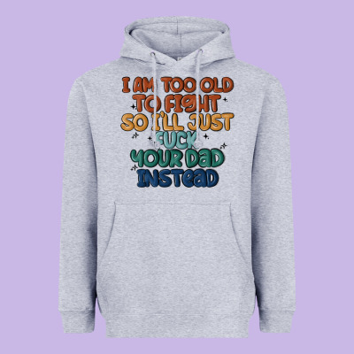 I'm Too Old To Fight So I'll Just Fuck Your Dad In Heavyweight Hoodie Designed By Maliassmallbusiness