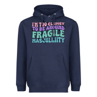 I'm Too Clumsy To Be Around Fragile Masculinity Heavyweight Hoodie | Teevron