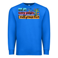 True Royal and in every season i will praise him Premium Sweatshirt - MaliasSmallBusiness