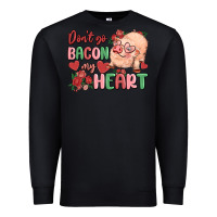 Don't Go Bacon My Heart Premium Sweatshirt | Teevron