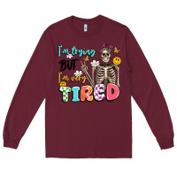 Burgundy im trying but im very tired Long Sleeve Tee - Artiststas