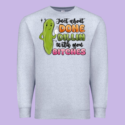 Just About Done Dillin With You Bitches Premium Sweatshirt Designed By Maliassmallbusiness