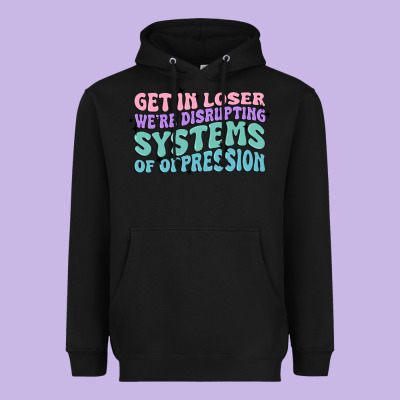 Get In Loser We're Disrupting Systems Of Oppressio Heavyweight Hoodie Designed By Maliassmallbusiness