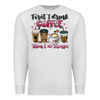Oatmeal Heather first i drink coffee then i do things Premium Sweatshirt - MaliasSmallBusiness