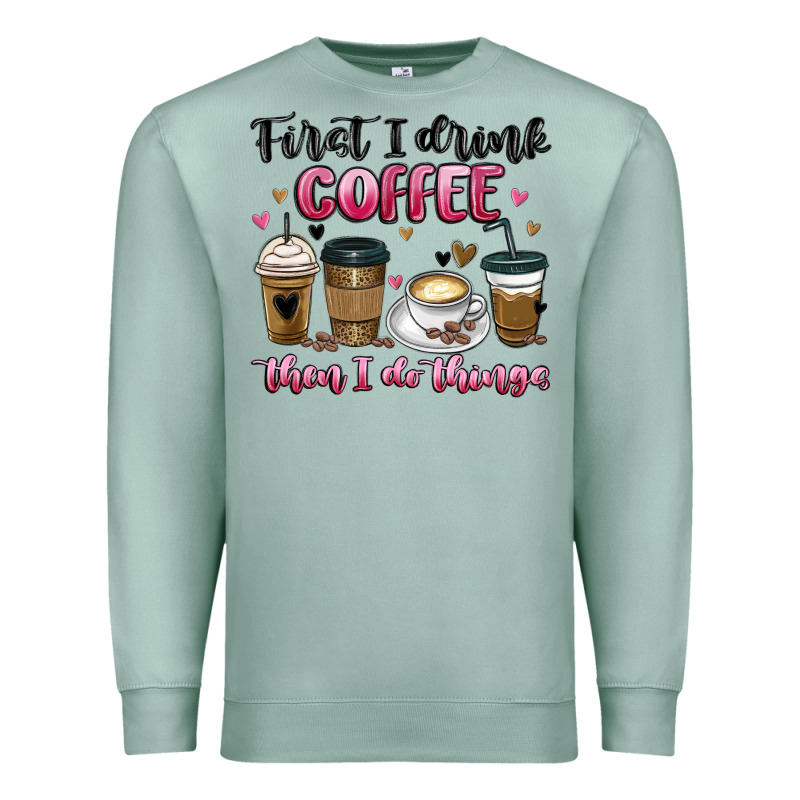First I Drink Coffee Then I Do Things Premium Sweatshirt by MaliasSmallBusiness | Teevron