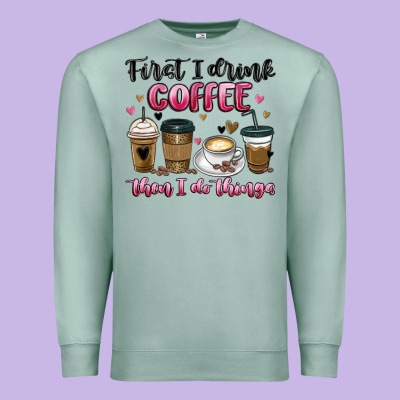 First I Drink Coffee Then I Do Things Premium Sweatshirt Designed By Maliassmallbusiness