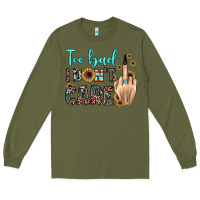 Army Green too bad i don't care Long Sleeve Tee - JahusDesignShop