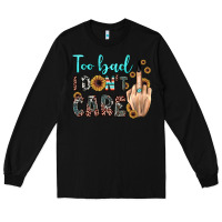 Black too bad i don't care Long Sleeve Tee - JahusDesignShop