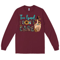 Burgundy too bad i don't care Long Sleeve Tee - JahusDesignShop