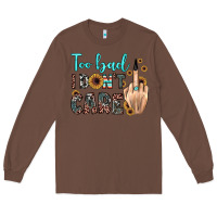 Chestnut too bad i don't care Long Sleeve Tee - JahusDesignShop