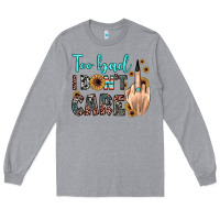 Heather Grey too bad i don't care Long Sleeve Tee - JahusDesignShop