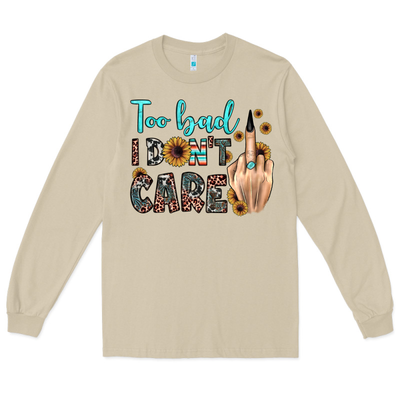 Too Bad I Don't Care Long Sleeve Tee by JahusDesignShop | Teevron