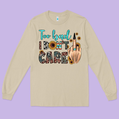 Too Bad I Don't Care Long Sleeve Tee Designed By Jahusdesignshop
