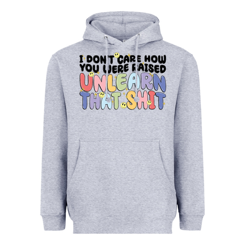 I Don't Care How You Were Raised Unlearn That Shit Heavyweight Hoodie by MaliasSmallBusiness | Teevron