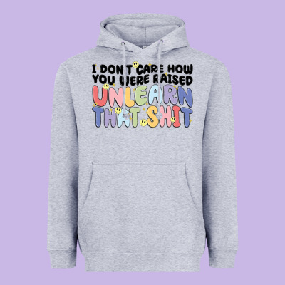 I Don't Care How You Were Raised Unlearn That Shit Heavyweight Hoodie Designed By Maliassmallbusiness