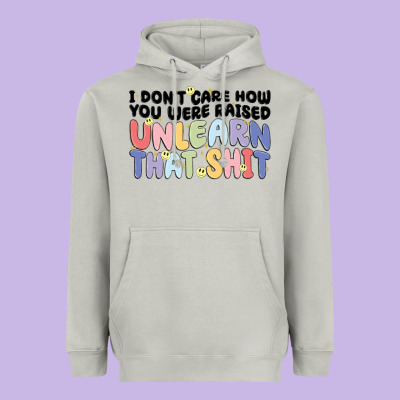 I Dont Care How You Were Raised Unlearn That Shit Heavyweight Hoodie Designed By Maliassmallbusiness