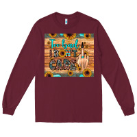 Burgundy too bad i don't care Long Sleeve Tee - JahusDesignShop