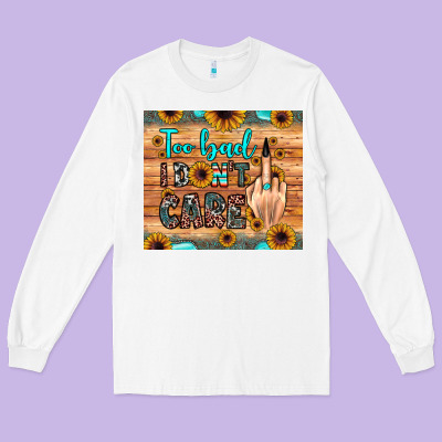Too Bad I Don't Care Long Sleeve Tee Designed By Jahusdesignshop