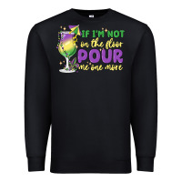 Black if i'm not on the floor pour me one more Premium Sweatshirt - MaliasSmallBusiness