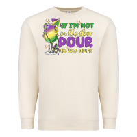 If I'm Not On The Floor Pour Me One More Premium Sweatshirt | Teevron