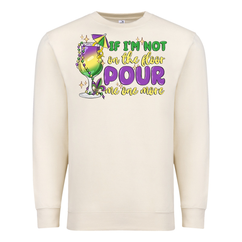 If I'm Not On The Floor Pour Me One More Premium Sweatshirt by MaliasSmallBusiness | Teevron