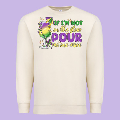 If I'm Not On The Floor Pour Me One More Premium Sweatshirt Designed By Maliassmallbusiness