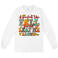 White if you dont like fall you can leaf me alone Long Sleeve Tee - AdoDesignShop