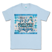 Dusty Blue it s freezin season Classic Tee - JahusDesignShop