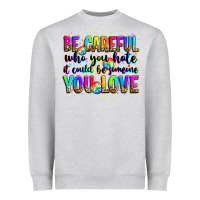 Be Careful Who You Hate It Could Be Someone You Lo Heavyweight Sweatshirt | Teevron