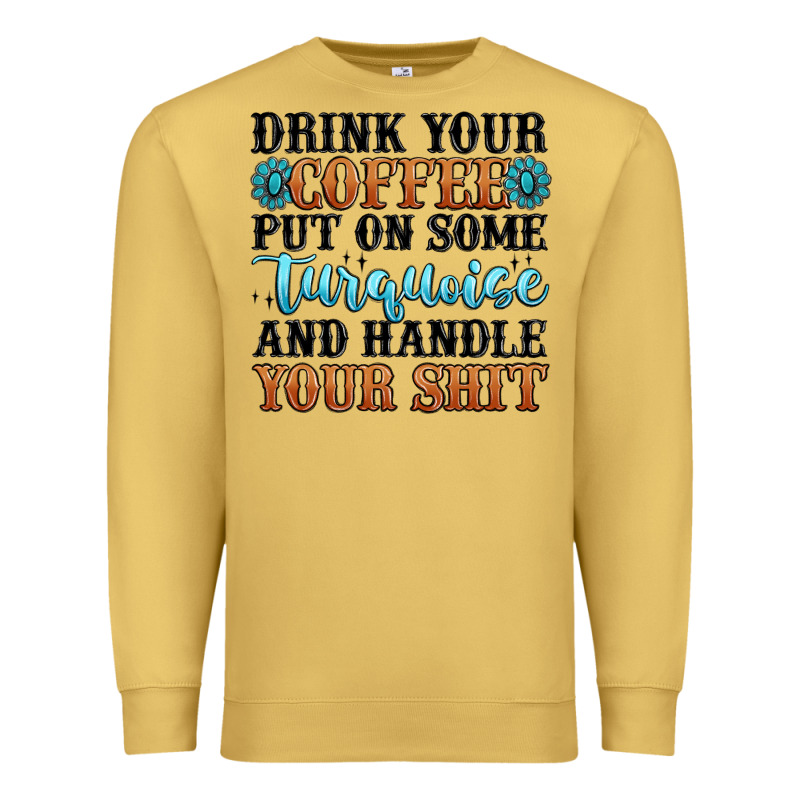 Drink Your Coffee Put On Some Turquoise And Handle Premium Sweatshirt by MaliasSmallBusiness | Teevron