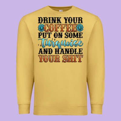 Drink Your Coffee Put On Some Turquoise And Handle Premium Sweatshirt Designed By Maliassmallbusiness