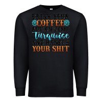 Black drink your coffee put on some turquoise and handle Premium Sweatshirt - MaliasSmallBusiness