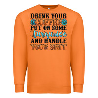 Carrot drink your coffee put on some turquoise and handle Premium Sweatshirt - MaliasSmallBusiness