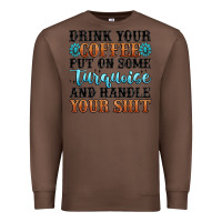 Chestnut drink your coffee put on some turquoise and handle Premium Sweatshirt - MaliasSmallBusiness