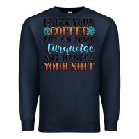 Navy drink your coffee put on some turquoise and handle Premium Sweatshirt - MaliasSmallBusiness