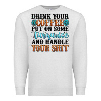 Oatmeal Heather drink your coffee put on some turquoise and handle Premium Sweatshirt - MaliasSmallBusiness