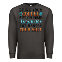 Smoke drink your coffee put on some turquoise and handle Premium Sweatshirt - MaliasSmallBusiness